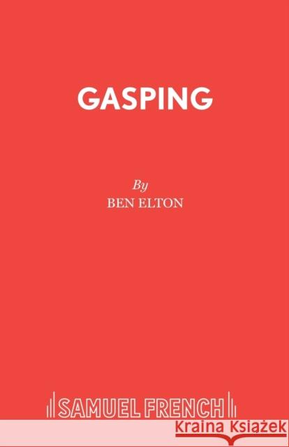 Gasping Ben Elton 9780573017735 SAMUEL FRENCH LTD