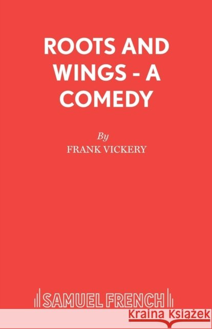 Roots And Wings - A Comedy Vickery, Frank 9780573018855