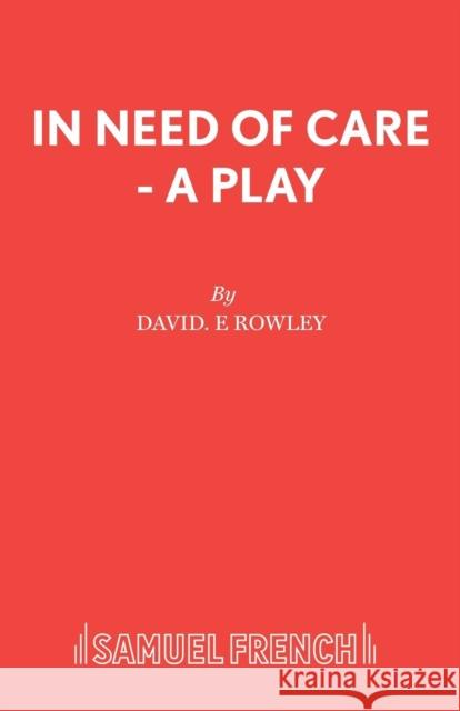 In Need of Care - A Play Rowley, David E. 9780573023224