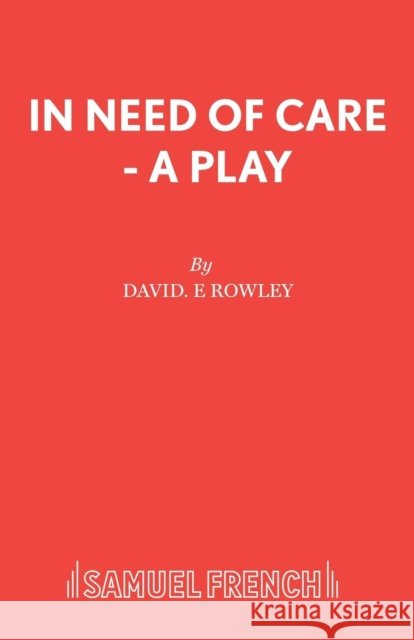 In Need of Care - A Play Rowley, David E. 9780573023224
