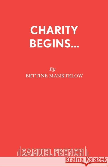Charity Begins... Bettine Manktelow 9780573033964 SAMUEL FRENCH LTD