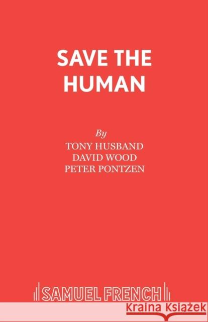 Save the Human David Wood Peter Pontzen 9780573050909 Samuel French