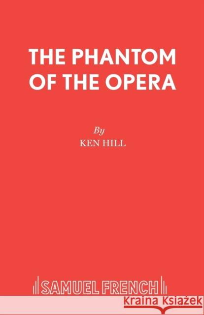 The Phantom of the Opera Ken Hill Gaston Leroux 9780573080968 SAMUEL FRENCH LTD