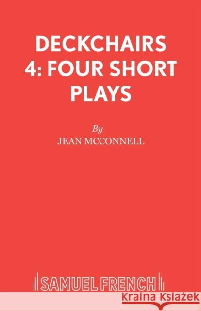Deckchairs 4: Four Short Plays McConnell, Jean 9780573100215 SAMUEL FRENCH