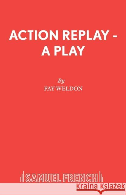 Action Replay - A Play Fay Weldon 9780573110016 0