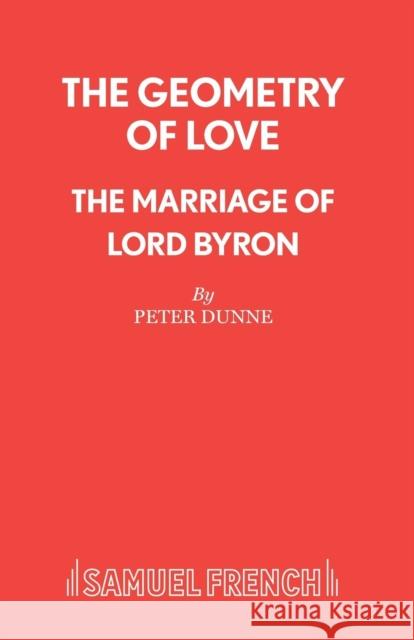 The Geometry of Love - The Marriage of Lord Byron Dunne, Peter 9780573111778