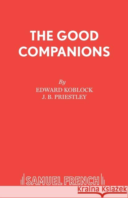 The Good Companions Edward Koblock J. B. Priestley 9780573111976 Samuel French Ltd