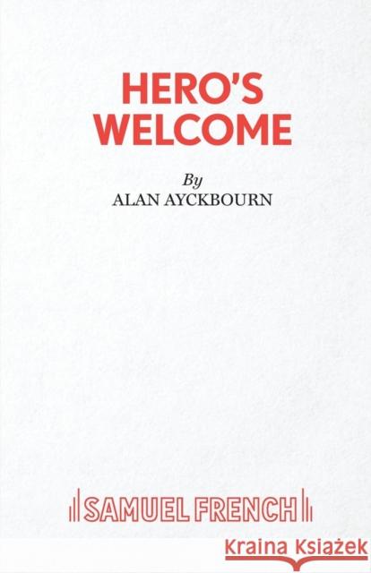 Hero's Welcome Alan Ayckbourn 9780573112201 Samuel French Ltd