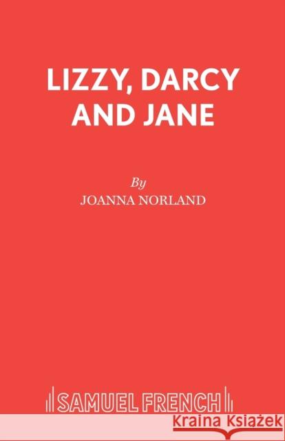 Lizzy, Darcy and Jane Joanna Norland 9780573112331 Samuel French Ltd
