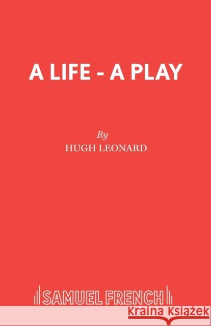 A Life - A Play Hugh Leonard 9780573112447
