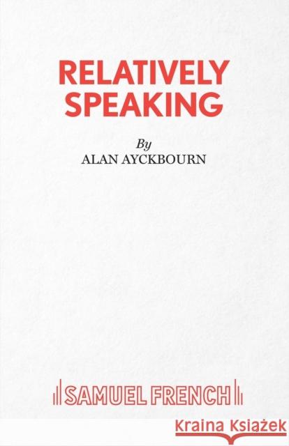 Relatively Speaking: A Comedy Alan Ayckbourn 9780573113550 SAMUEL FRENCH LTD