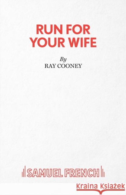 Run for Your Wife Ray Cooney 9780573113833 SAMUEL FRENCH LTD