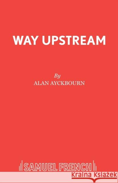 Way Upstream Alan Ayckbourn 9780573115042 SAMUEL FRENCH LTD