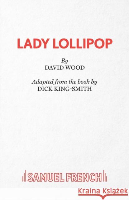 Lady Lollipop David Wood Dick King-Smith 9780573115271 Samuel French Ltd