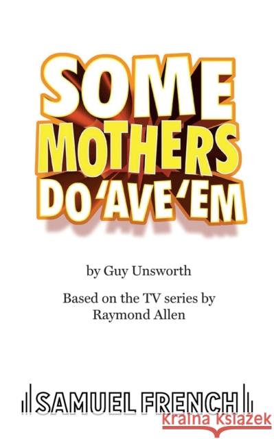 Some Mothers Do 'Ave 'Em Unsworth, Guy 9780573115509 Samuel French Ltd