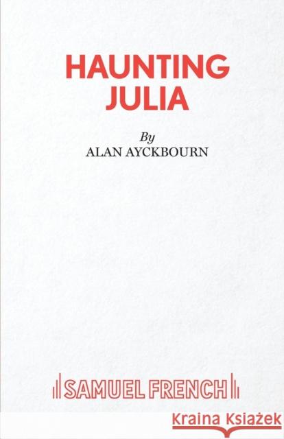 Haunting Julia Alan Ayckbourn 9780573116001 Samuel French Ltd