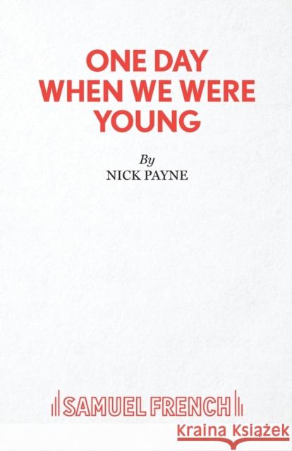 One Day When We Were Young Nick Payne 9780573116629 Samuel French Ltd