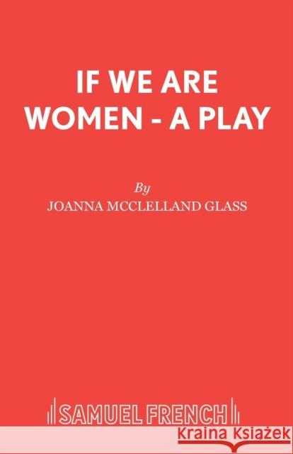 If We Are Women - A Play Joanna Mclelland Glass 9780573130090