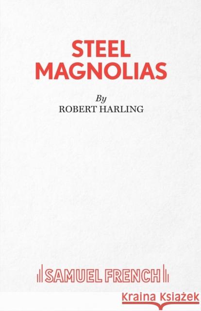 Steel Magnolias Robert Harling 9780573130106 SAMUEL FRENCH LTD