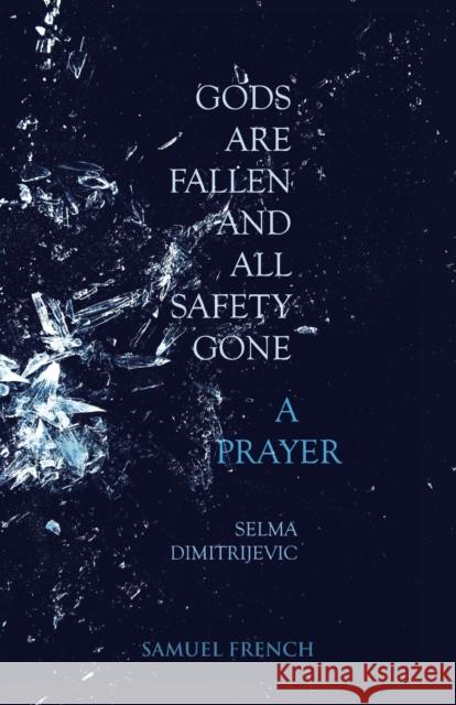 Gods Are Fallen And All Safety Gone and A Prayer Dimitrijevic, Selma 9780573130113 Samuel French Ltd