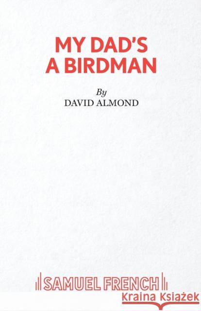 My Dad's A Birdman David Almond 9780573132469 Samuel French Ltd