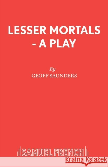 Lesser Mortals - A Play Geoff Saunders 9780573132650