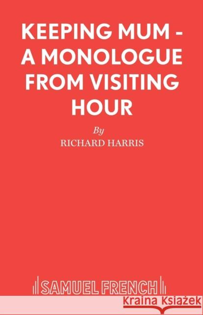 Keeping Mum - A monologue from Visiting Hour Harris, Richard 9780573132919