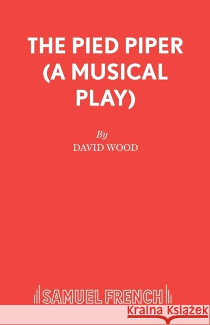 The Pied Piper (A Musical Play) Wood, David 9780573150074 Samuel French Ltd