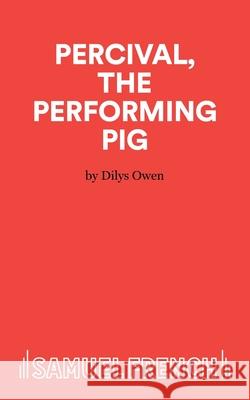 Percival, The Performing Pig - A One Act Play Owen, Dilys 9780573152245