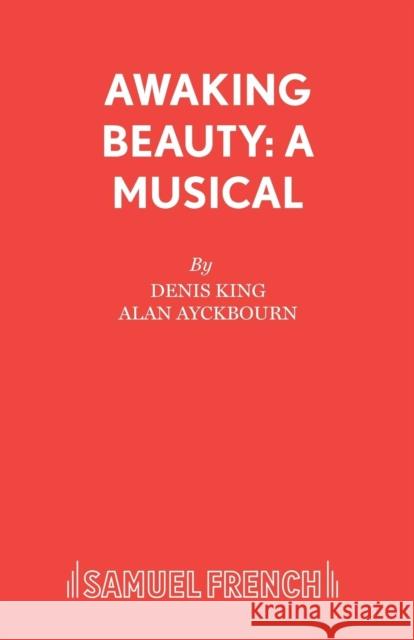 Awaking Beauty: A Musical Ayckbourn, Alan|||King, Denis 9780573180026 French's Acting Editions