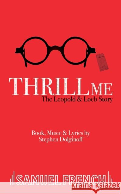 Thrill Me: The Leopold and Loeb Story Stephen Dolginoff   9780573180439 Samuel French Ltd