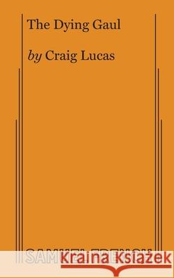 The Dying Gaul Craig Lucas 9780573603235 Samuel French, Inc.