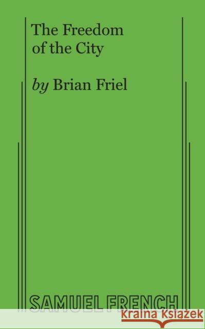 The Freedom of the City Brian Friel 9780573609152 Samuel French, Inc.