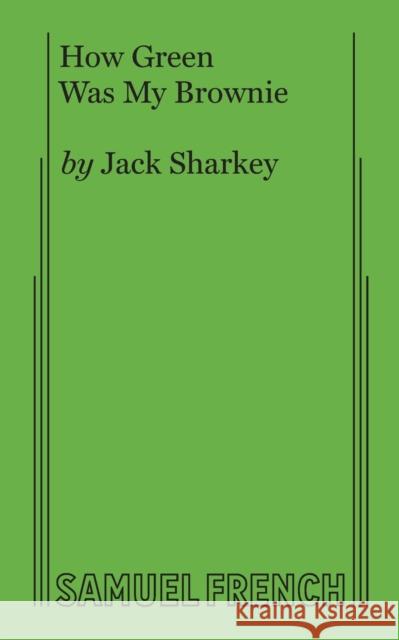 How Green Was My Brownie Jack Sharkey 9780573610325 Samuel French, Inc.