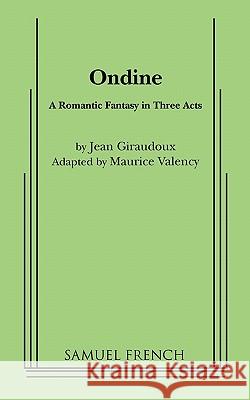 Ondine Jean Giraudoux, Maurice Valency 9780573613425 Samuel French Inc