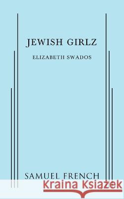 Jewish Girlz Elizabeth Swados 9780573623943 Samuel French, Inc.