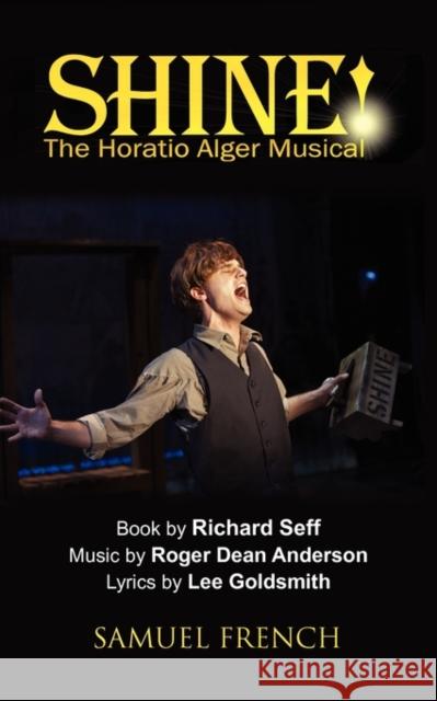 Shine!: The Horatio Alger Musical Roger Anderson Richard Seff Lee Goldsmith 9780573629280 Samuel French Trade