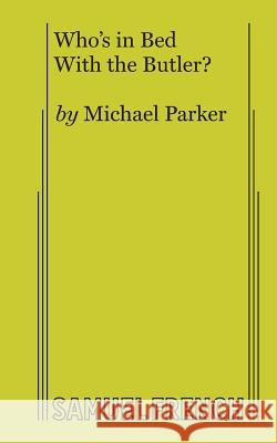 Who's in Bed With the Butler? Parker, Michael 9780573629709 Samuel French, Inc.