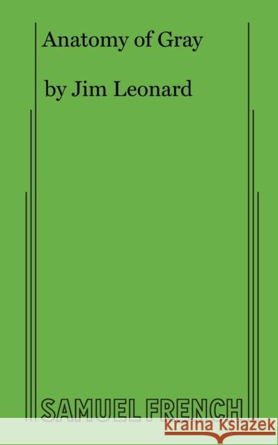 Anatomy of Gray Jim Leonard 9780573632228 Samuel French Trade