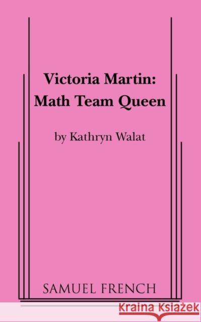 Victoria Martin: Math Team Queen Kathryn Walat 9780573632808 Samuel French Trade
