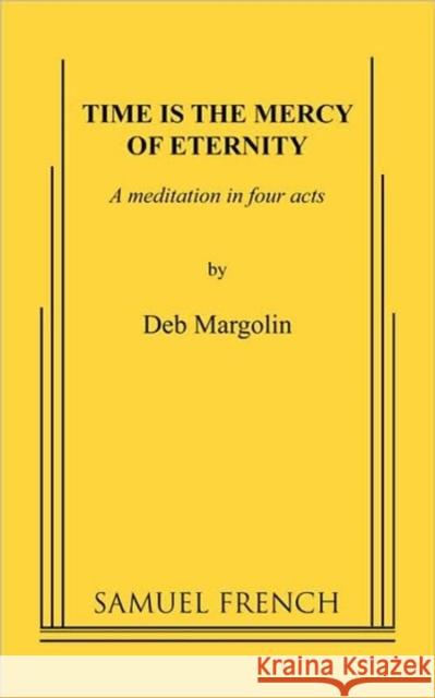 Time Is the Mercy of Eternity Deb Margolin 9780573651168 Samuel French Trade