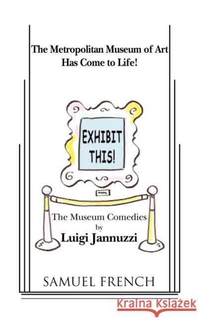Exhibit This! the Museum Comedies Luigi Jannuzzi 9780573651380 Samuel French Trade