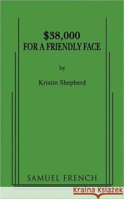 $38,000 for a Friendly Face Kristin Shepard 9780573652295 Samuel French Trade