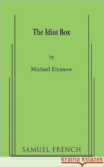 The Idiot Box Michael Elyanow 9780573652370 Samuel French Trade