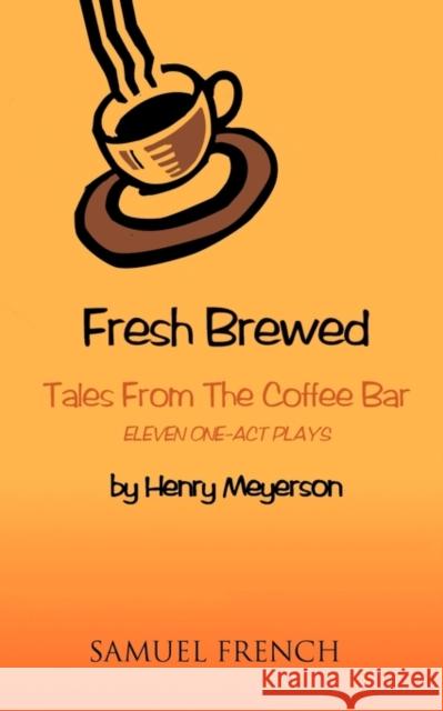 Fresh Brewed: Tales from the Coffee Bar Henry Meyerson 9780573660399 Samuel French Trade