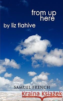 From Up Here Liz Flahive 9780573663253 Samuel French Trade