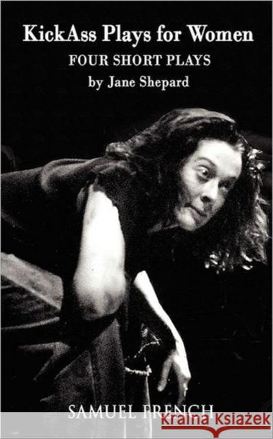 Kick Ass Plays for Women Jane Shepard 9780573663437 Samuel French Trade