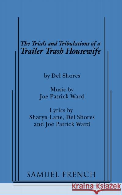 The Trials and Tribulations of a Trailer Trash Housewife Del Shores Joe Patrick Ward 9780573663727 Samuel French Trade