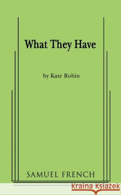 What They Have Kate Robin 9780573663765 Samuel French Trade