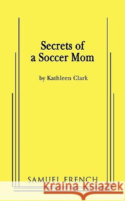Secrets of a Soccer Mom Kathleen Clark 9780573663956